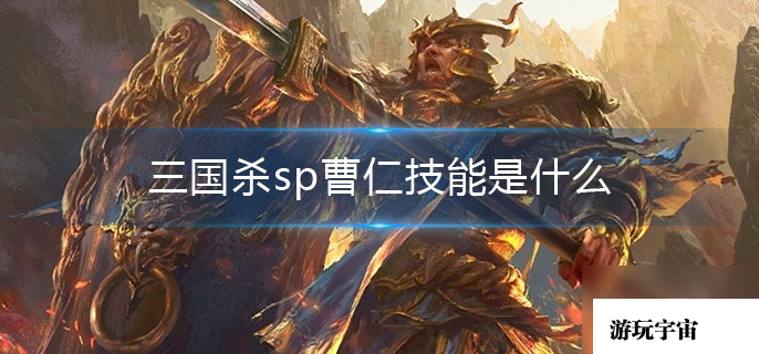 三国杀sp曹仁技能是什么