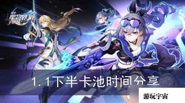 《崩坏星穹铁道》1.1下半卡池时间分享
